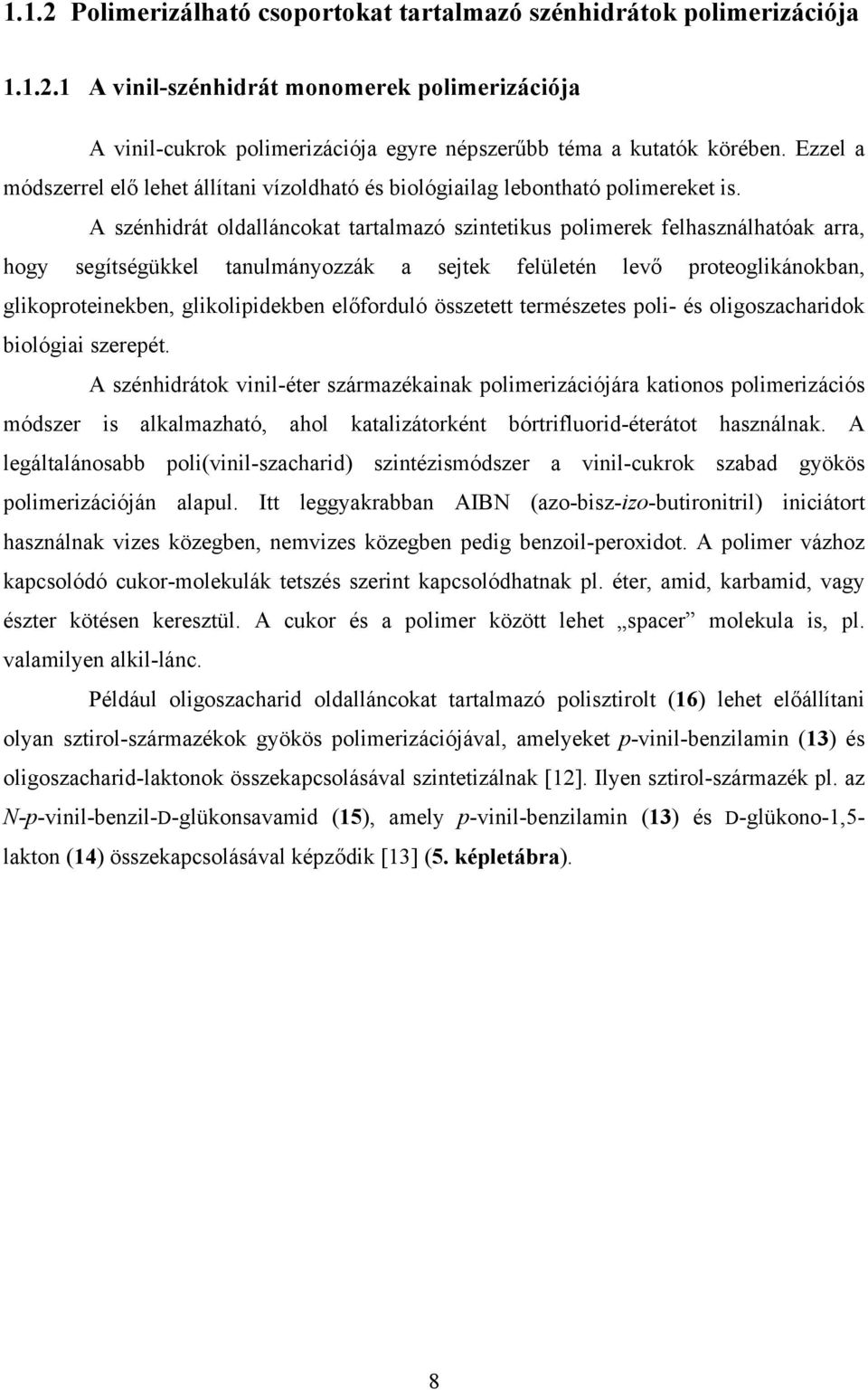 A szénhidrát oldalláncokat tartalmazó szintetikus polimerek felhasználhatóak arra, hogy segítségükkel tanulmányozzák a sejtek felületén levő proteoglikánokban, glikoproteinekben, glikolipidekben