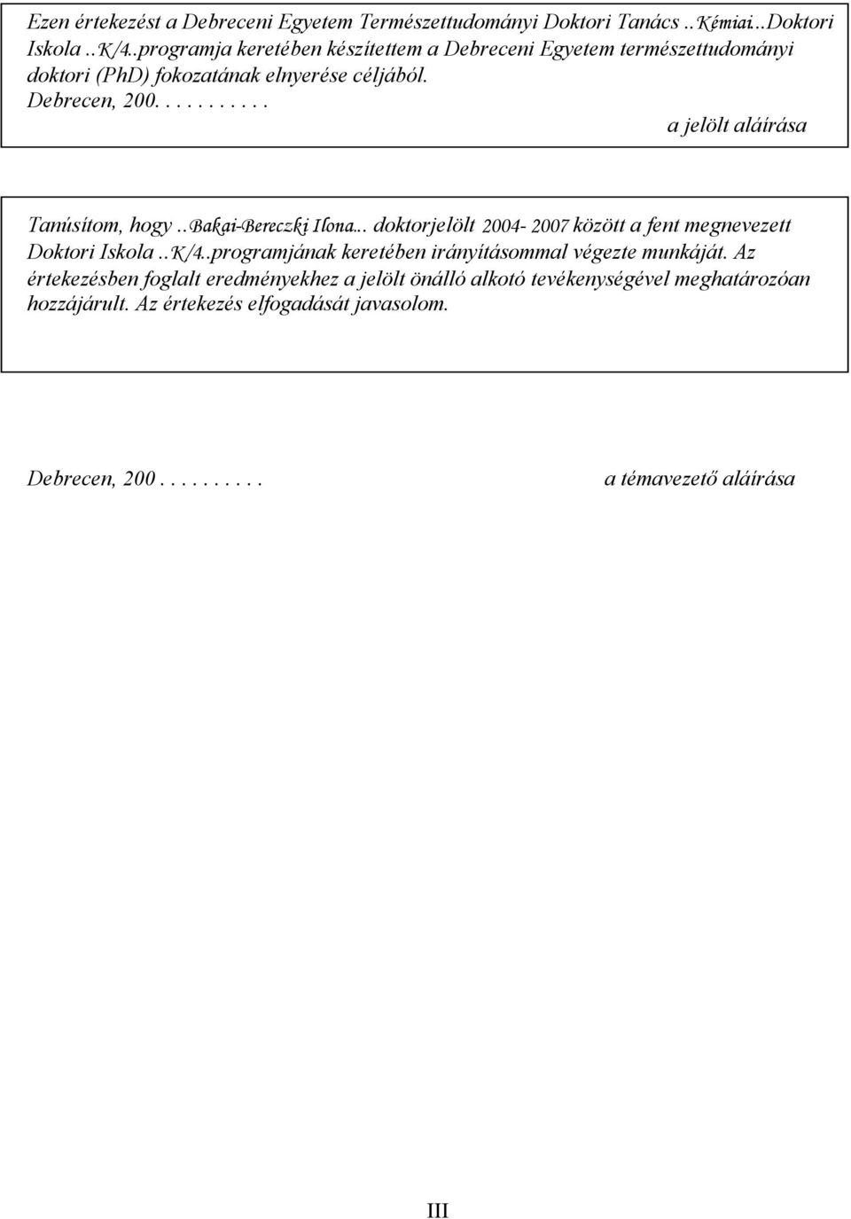 .......... a jelölt aláírása Tanúsítom, hogy..bakai-bereczki Ilona... doktorjelölt 2004-2007 között a fent megnevezett Doktori Iskola..K/4.