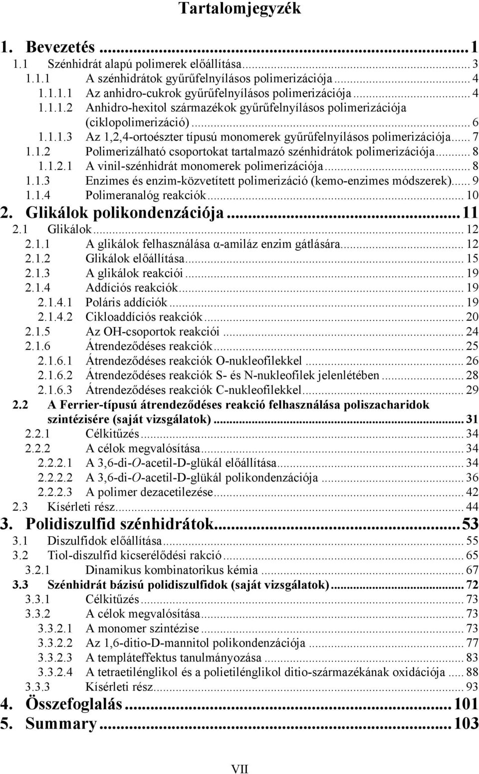 .. 8 1.1.2.1 A vinil-szénhidrát monomerek polimerizációja... 8 1.1.3 Enzimes és enzim-közvetített polimerizáció (kemo-enzimes módszerek)... 9 1.1.4 Polimeranalóg reakciók... 10 2.