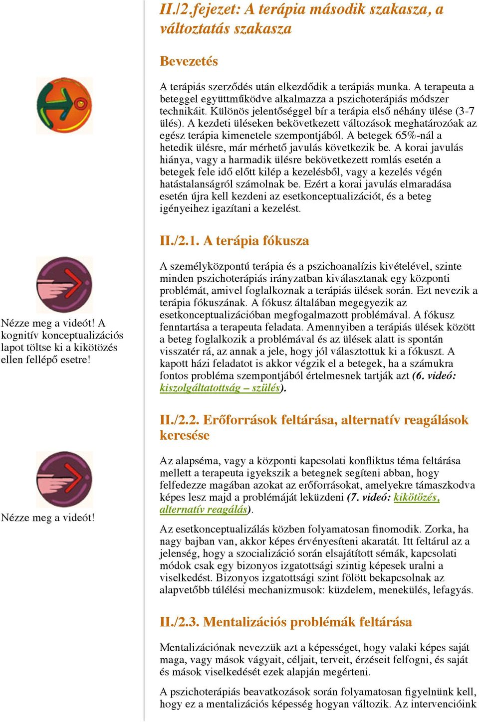 A kezdeti üléseken bekövetkezett változások meghatározóak az egész terápia kimenetele szempontjából. A betegek 65%-nál a hetedik ülésre, már mérhető javulás következik be.