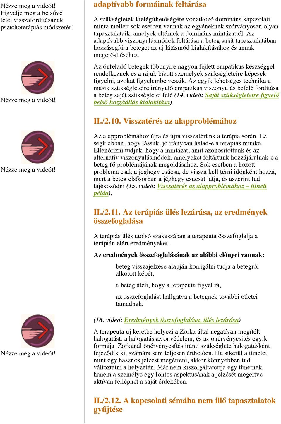 domináns mintázattól. Az adaptívabb viszonyulásmódok feltárása a beteg saját tapasztalatában hozzásegíti a beteget az új látásmód kialakításához és annak megerősítéséhez.