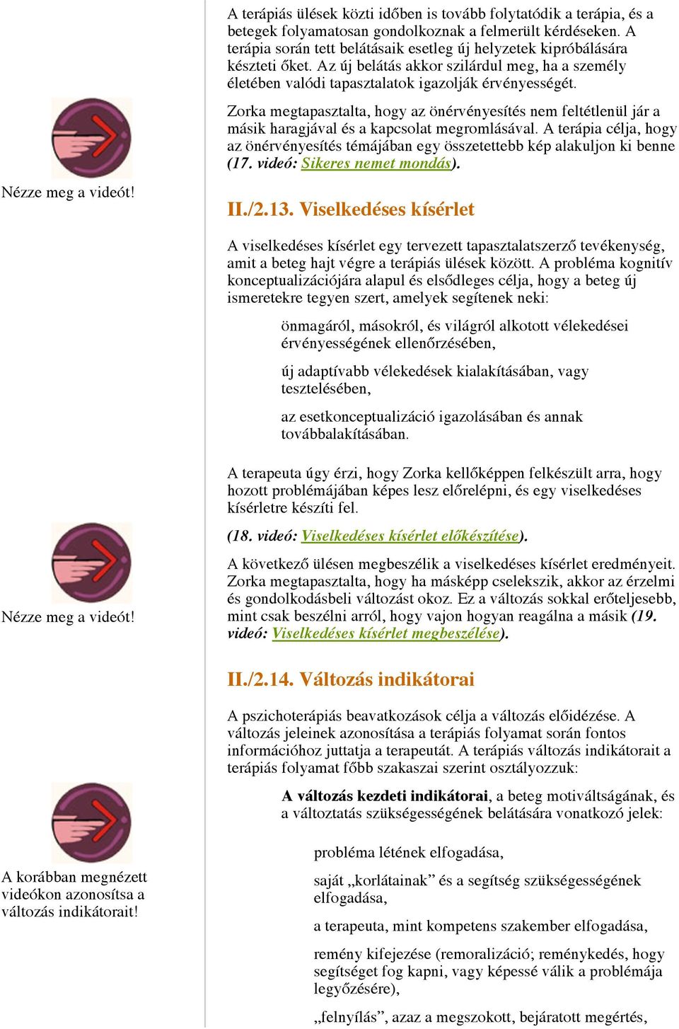 Zorka megtapasztalta, hogy az önérvényesítés nem feltétlenül jár a másik haragjával és a kapcsolat megromlásával.