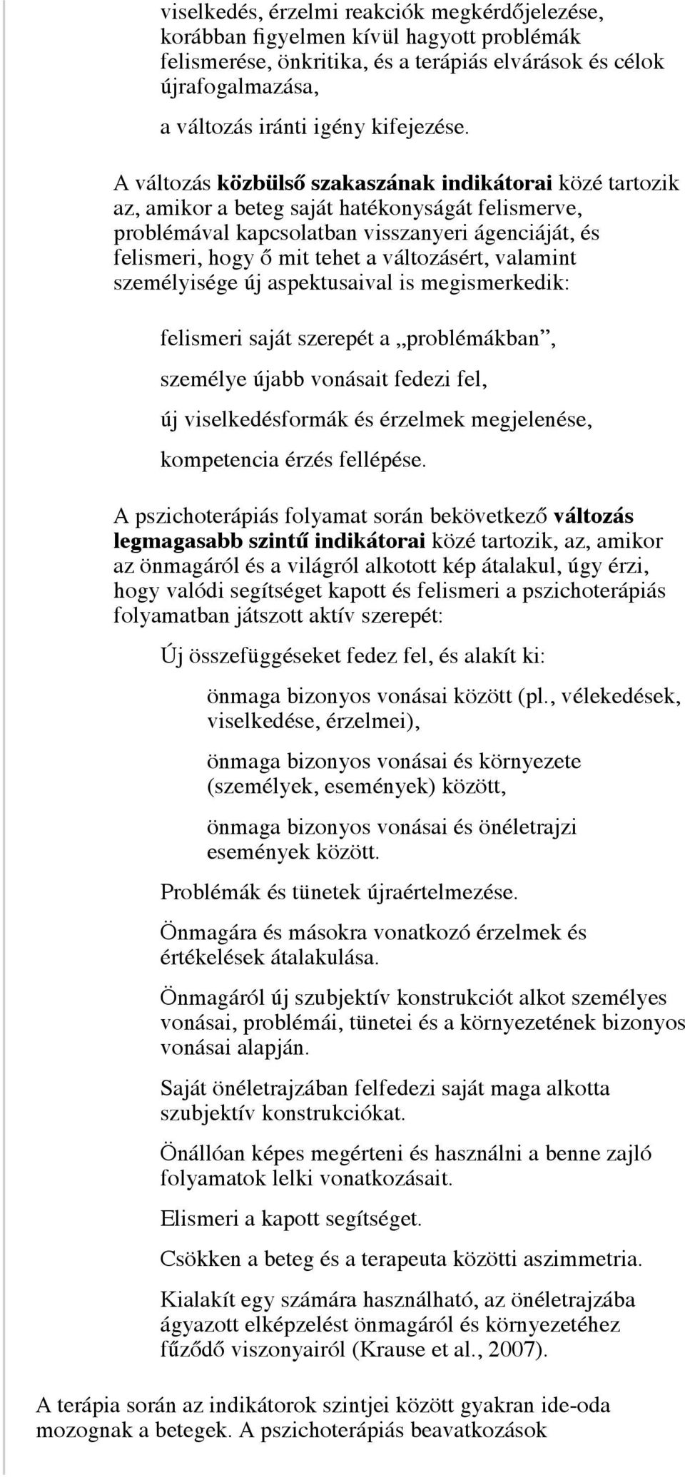 változásért, valamint személyisége új aspektusaival is megismerkedik: felismeri saját szerepét a problémákban, személye újabb vonásait fedezi fel, új viselkedésformák és érzelmek megjelenése,