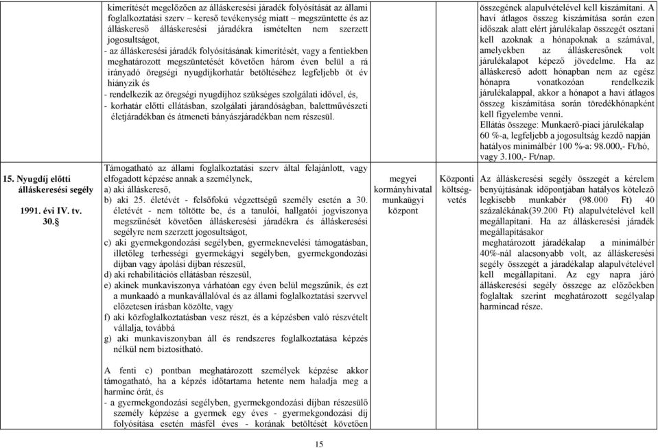 jogosultságot, - az álláskeresési járadék folyósításának kimerítését, vagy a fentiekben meghatározott megszüntetését követően három éven belül a rá irányadó öregségi nyugdíjkorhatár betöltéséhez