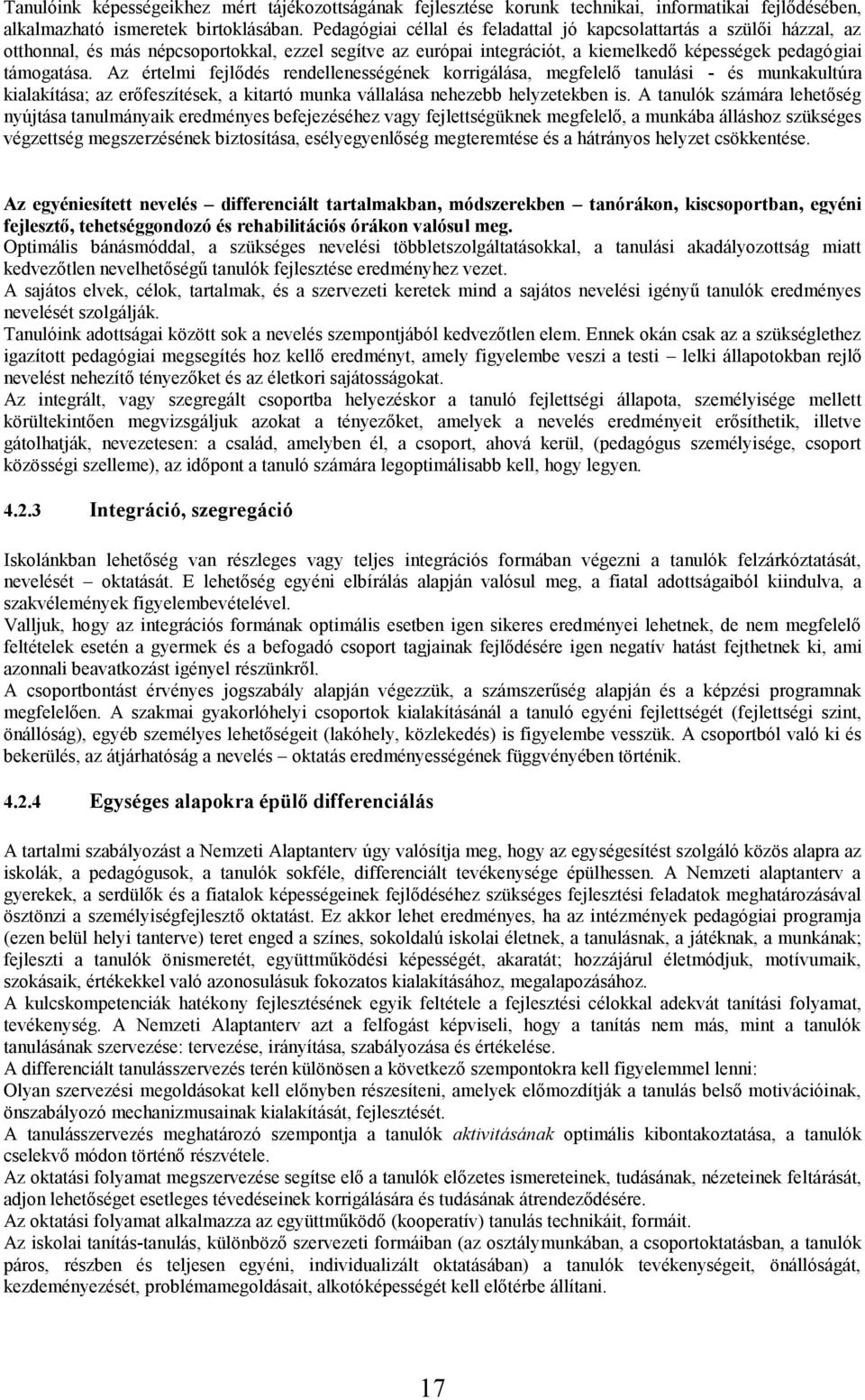 Az értelmi fejlődés rendellenességének korrigálása, megfelelő tanulási - és munkakultúra kialakítása; az erőfeszítések, a kitartó munka vállalása nehezebb helyzetekben is.