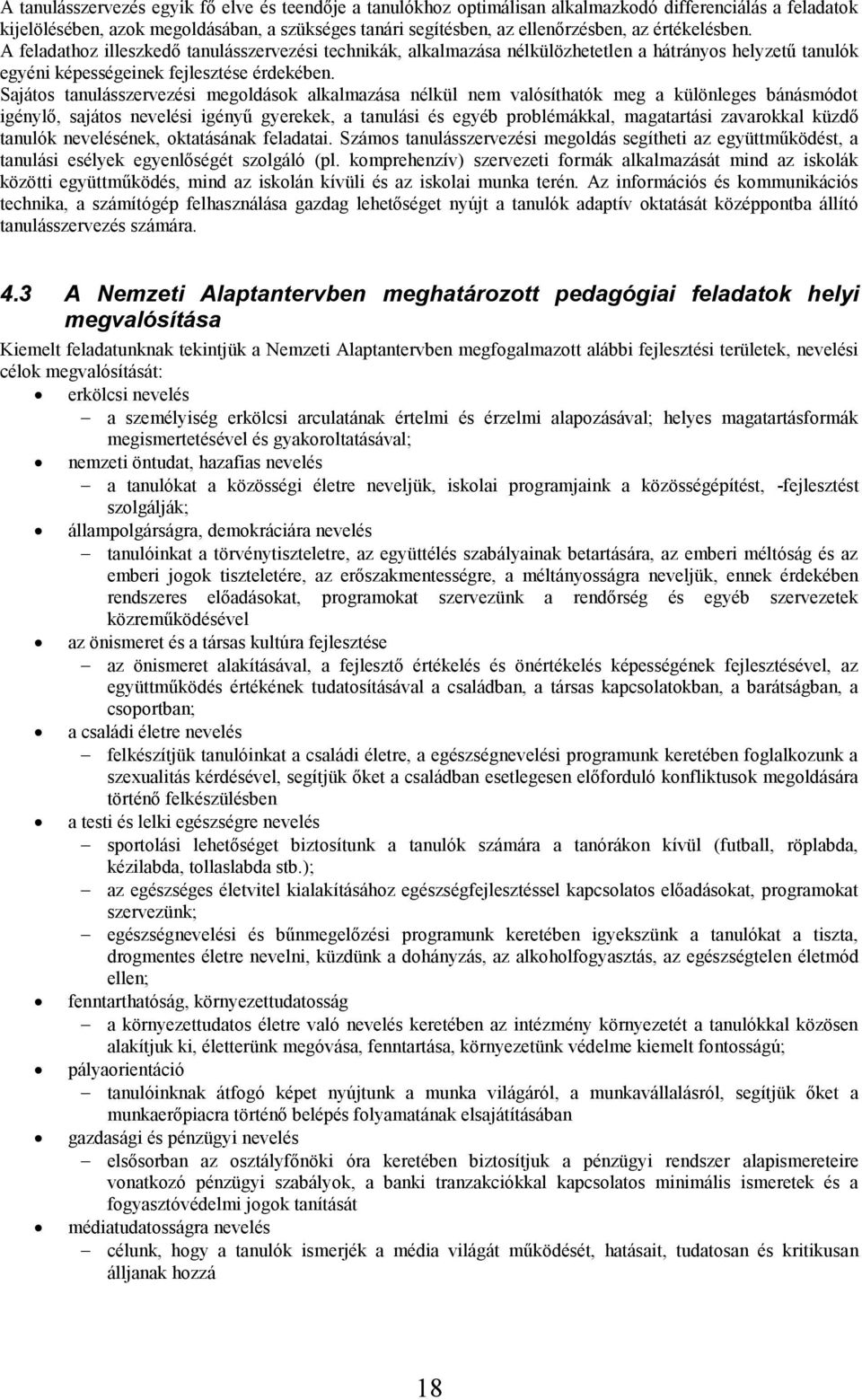 Sajátos tanulásszervezési megoldások alkalmazása nélkül nem valósíthatók meg a különleges bánásmódot igénylő, sajátos nevelési igényű gyerekek, a tanulási és egyéb problémákkal, magatartási