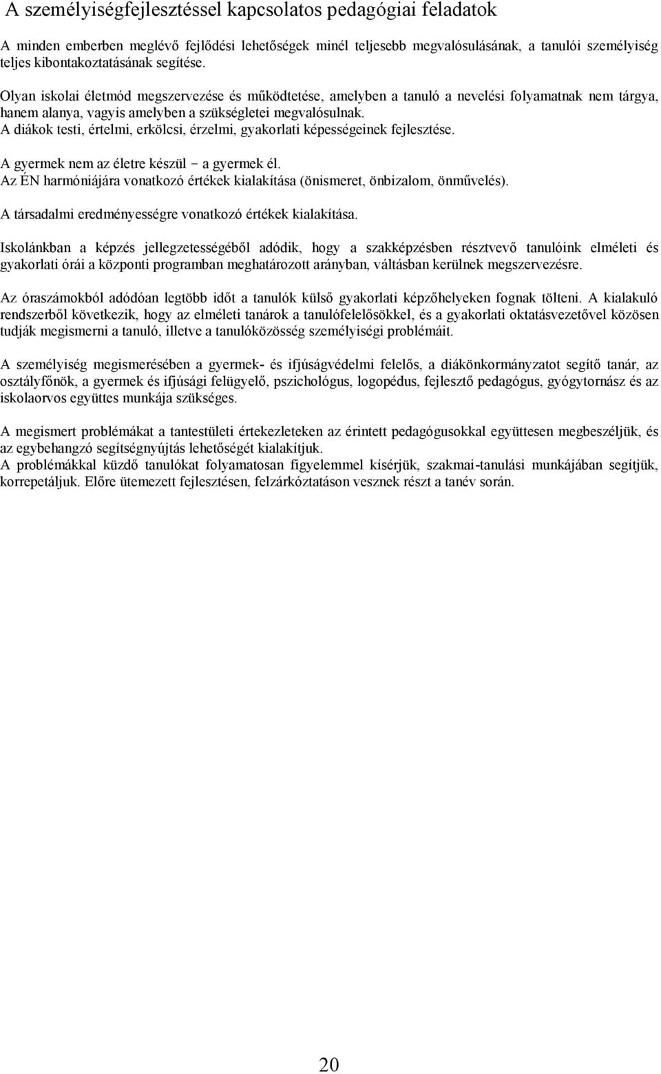 A diákok testi, értelmi, erkölcsi, érzelmi, gyakorlati képességeinek fejlesztése. A gyermek nem az életre készül - a gyermek él.