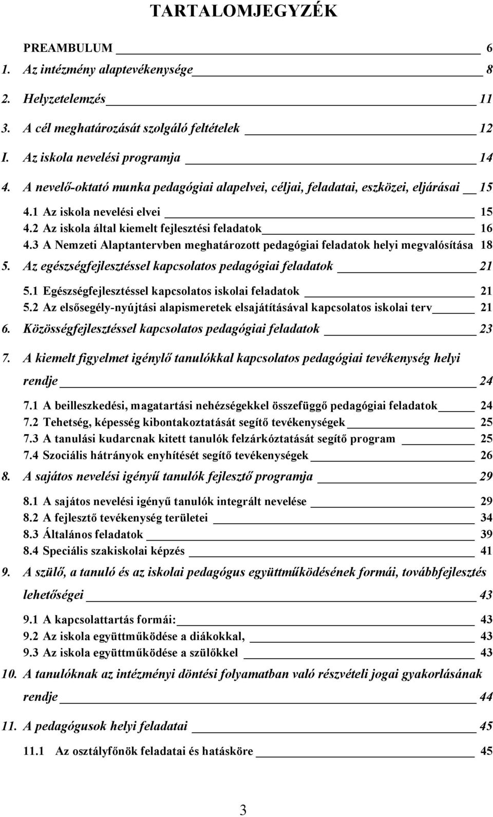 3 A Nemzeti Alaptantervben meghatározott pedagógiai feladatok helyi megvalósítása 18 5. Az egészségfejlesztéssel kapcsolatos pedagógiai feladatok 21 5.