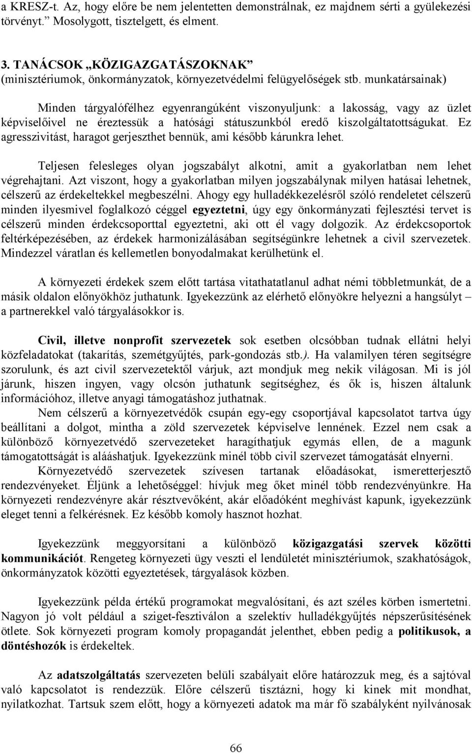 munkatársainak) Minden tárgyalófélhez egyenrangúként viszonyuljunk: a lakosság, vagy az üzlet képviselőivel ne éreztessük a hatósági státuszunkból eredő kiszolgáltatottságukat.