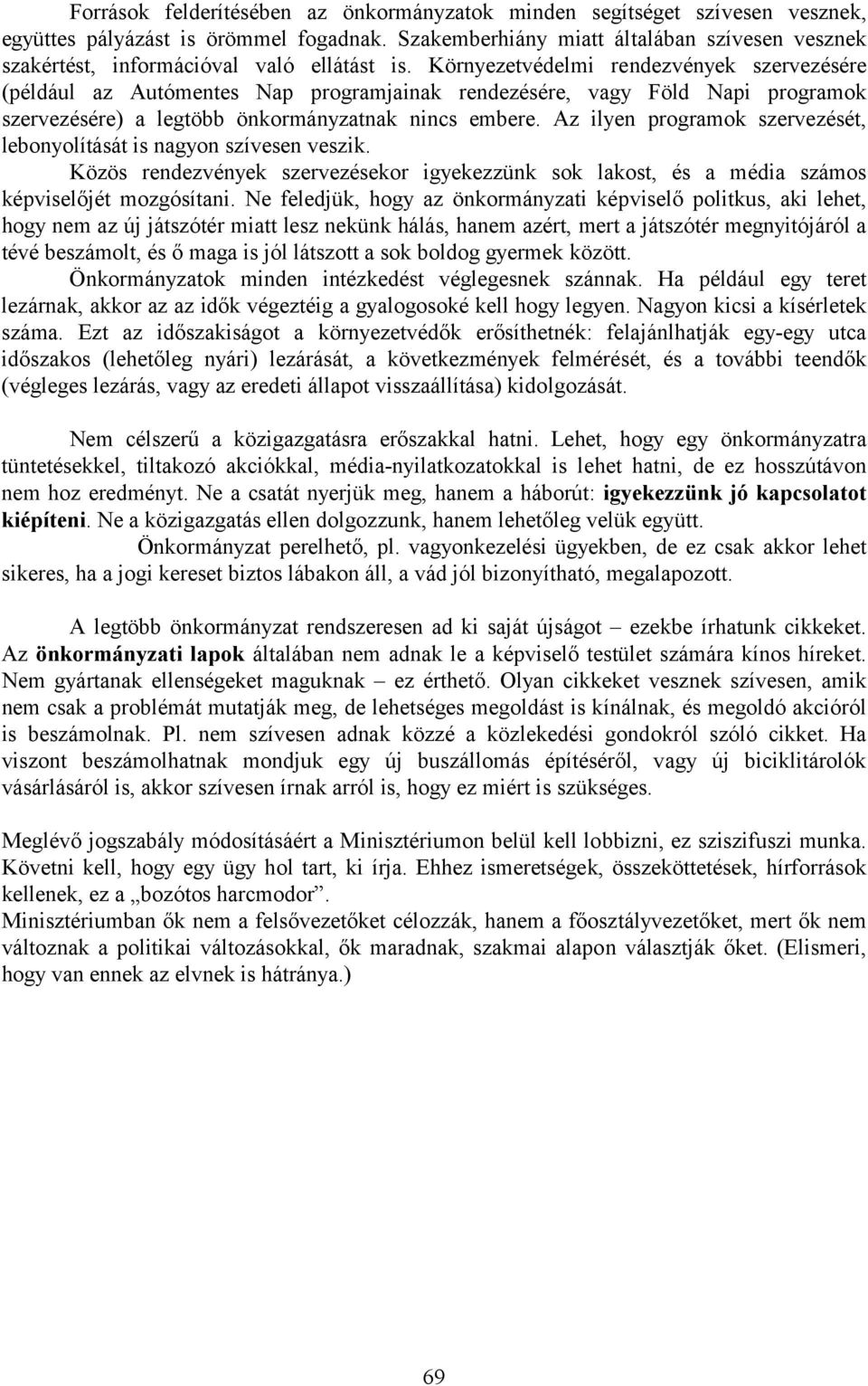 Környezetvédelmi rendezvények szervezésére (például az Autómentes Nap programjainak rendezésére, vagy Föld Napi programok szervezésére) a legtöbb önkormányzatnak nincs embere.