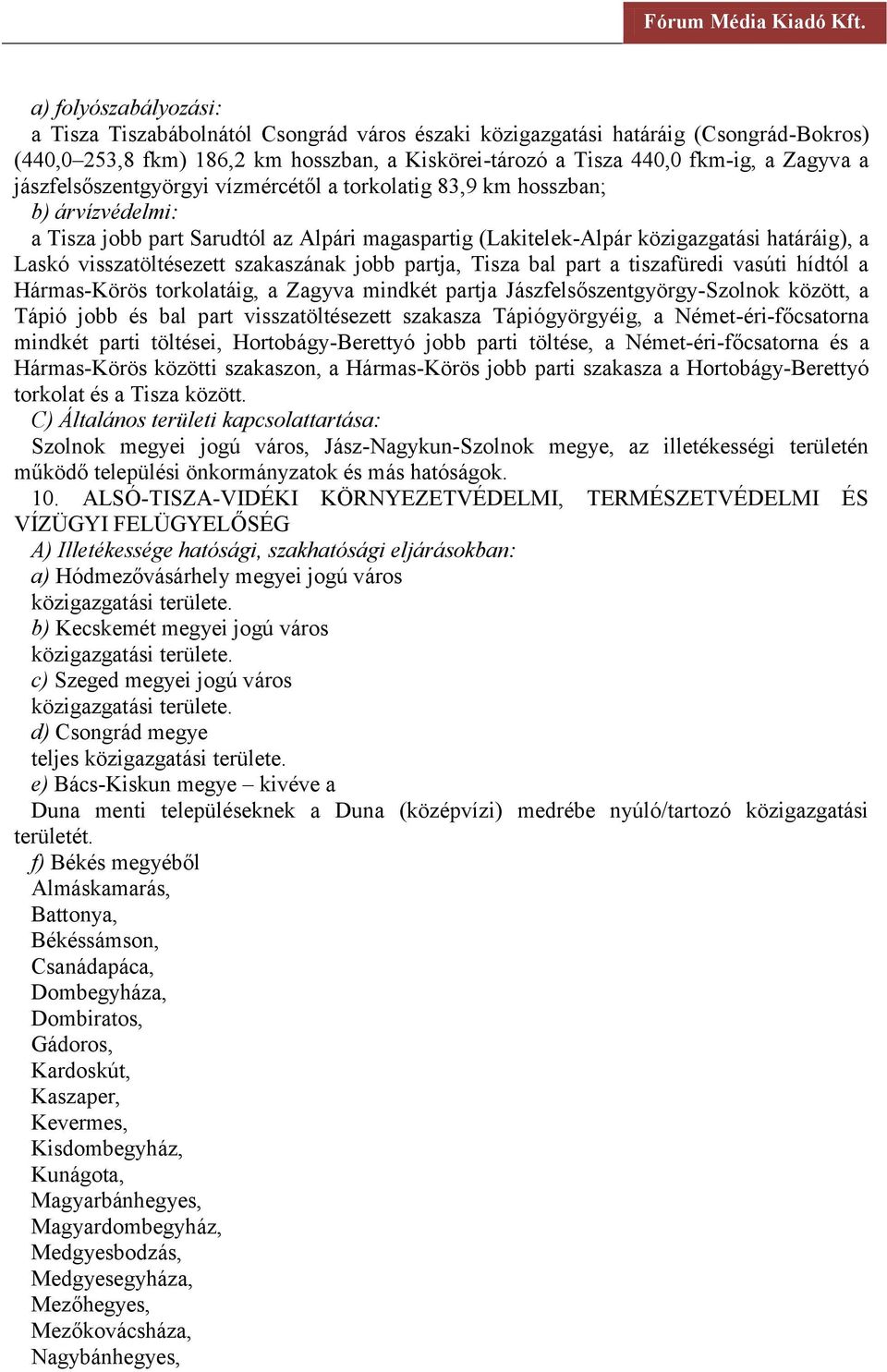 a tiszafüredi vasúti hídtól a Hármas-Körös torkolatáig, a Zagyva mindkét partja Jászfelsőszentgyörgy-Szolnok között, a Tápió jobb és bal part visszatöltésezett szakasza Tápiógyörgyéig, a