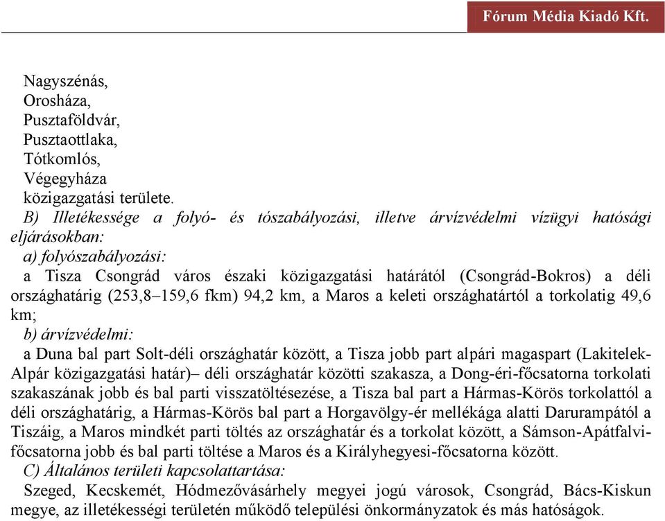 szakasza, a Dong-éri-főcsatorna torkolati szakaszának jobb és bal parti visszatöltésezése, a Tisza bal part a Hármas-Körös torkolattól a déli országhatárig, a Hármas-Körös bal part a Horgavölgy-ér