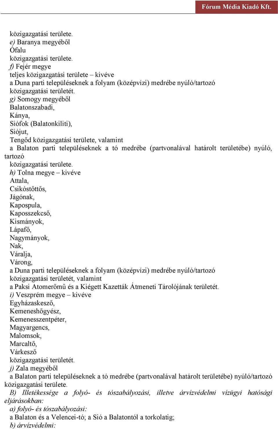 Csikóstőttős, Jágónak, Kapospula, Kaposszekcső, Kismányok, Lápafő, Nagymányok, Nak, Váralja, Várong, a Duna parti településeknek a folyam (középvízi) medrébe nyúló/tartozó közigazgatási területét,