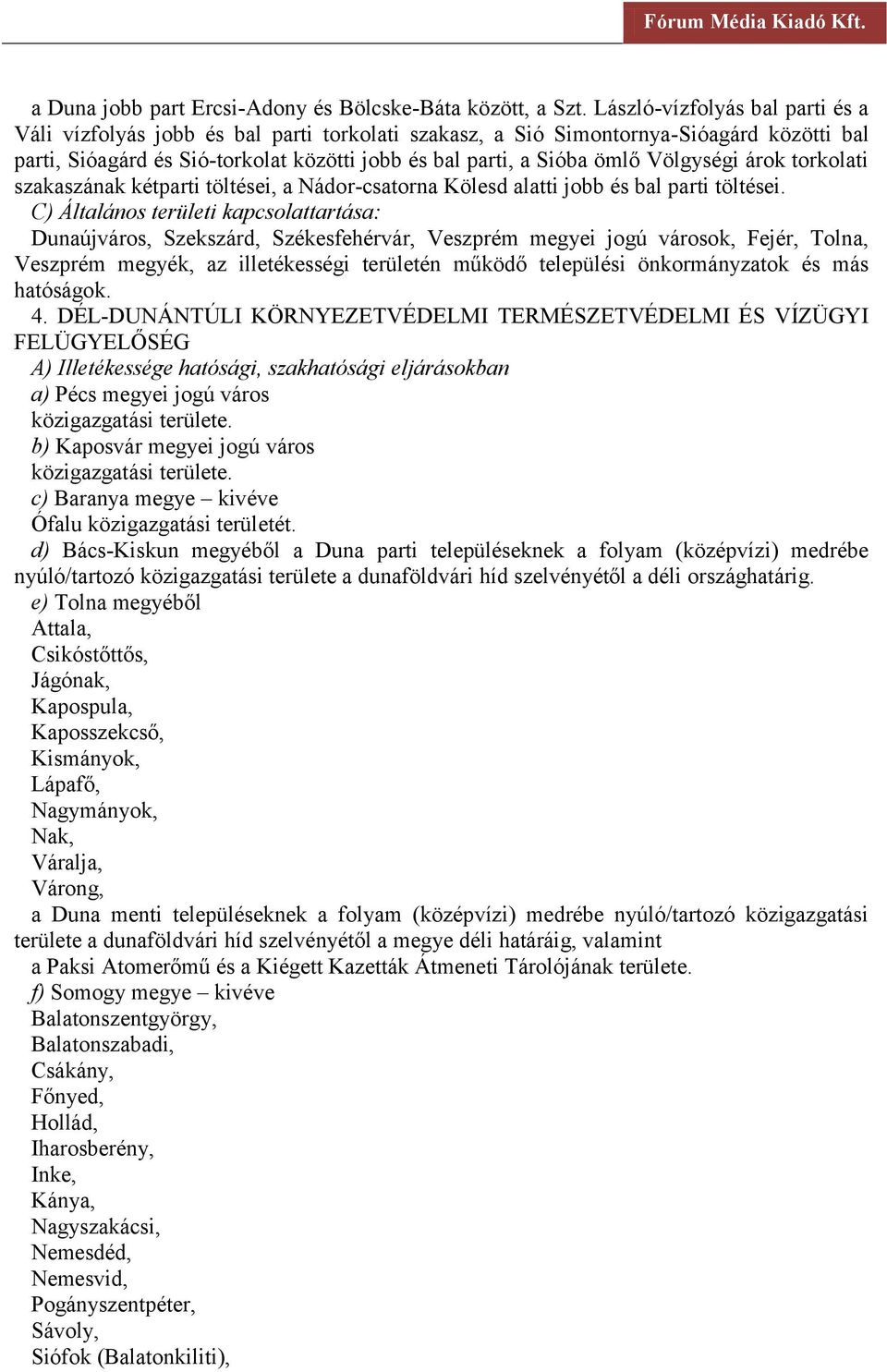 Völgységi árok torkolati szakaszának kétparti töltései, a Nádor-csatorna Kölesd alatti jobb és bal parti töltései.