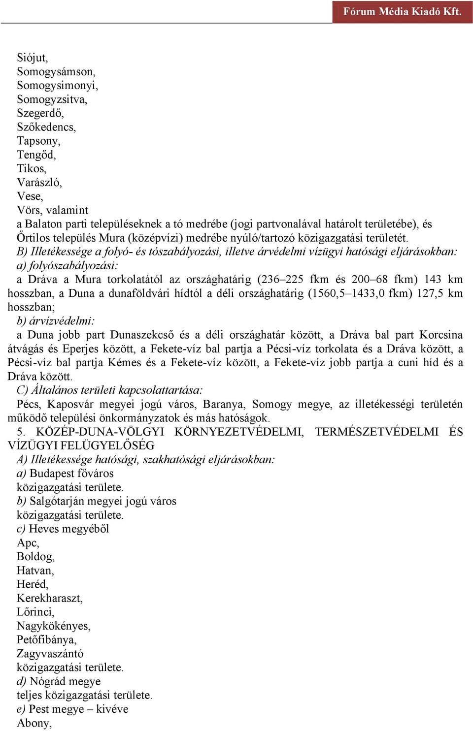 országhatárig (236 225 fkm és 200 68 fkm) 143 km hosszban, a Duna a dunaföldvári hídtól a déli országhatárig (1560,5 1433,0 fkm) 127,5 km hosszban; a Duna jobb part Dunaszekcső és a déli országhatár