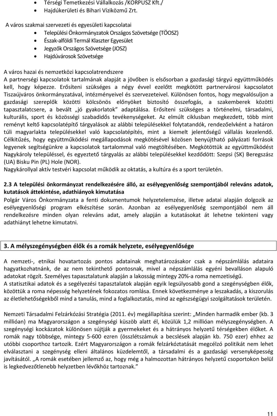 Szövetsége A város hazai és nemzetközi kapcsolatrendszere A partnerségi kapcsolatok tartalmának alapját a jövőben is elsősorban a gazdasági tárgyú együttműködés kell, hogy képezze.