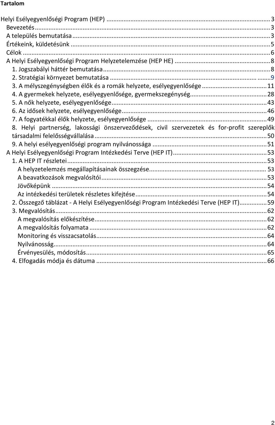 A gyermekek helyzete, esélyegyenlősége, gyermekszegénység... 28 5. A nők helyzete, esélyegyenlősége... 43 6. Az idősek helyzete, esélyegyenlősége... 46 7.