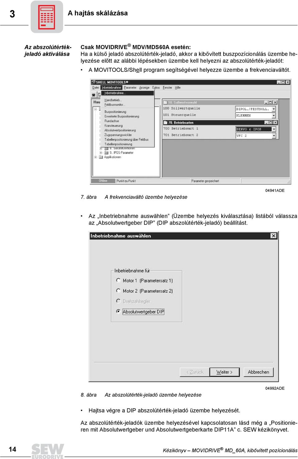 ábra A frekvenciaváltó üzembe helyezése 04941ADE Az Inbetriebnahme auswählen (Üzembe helyezés kiválasztása) listából válassza az Absolutwertgeber DIP (DIP abszolútérték-jeladó) beállítást. 8.