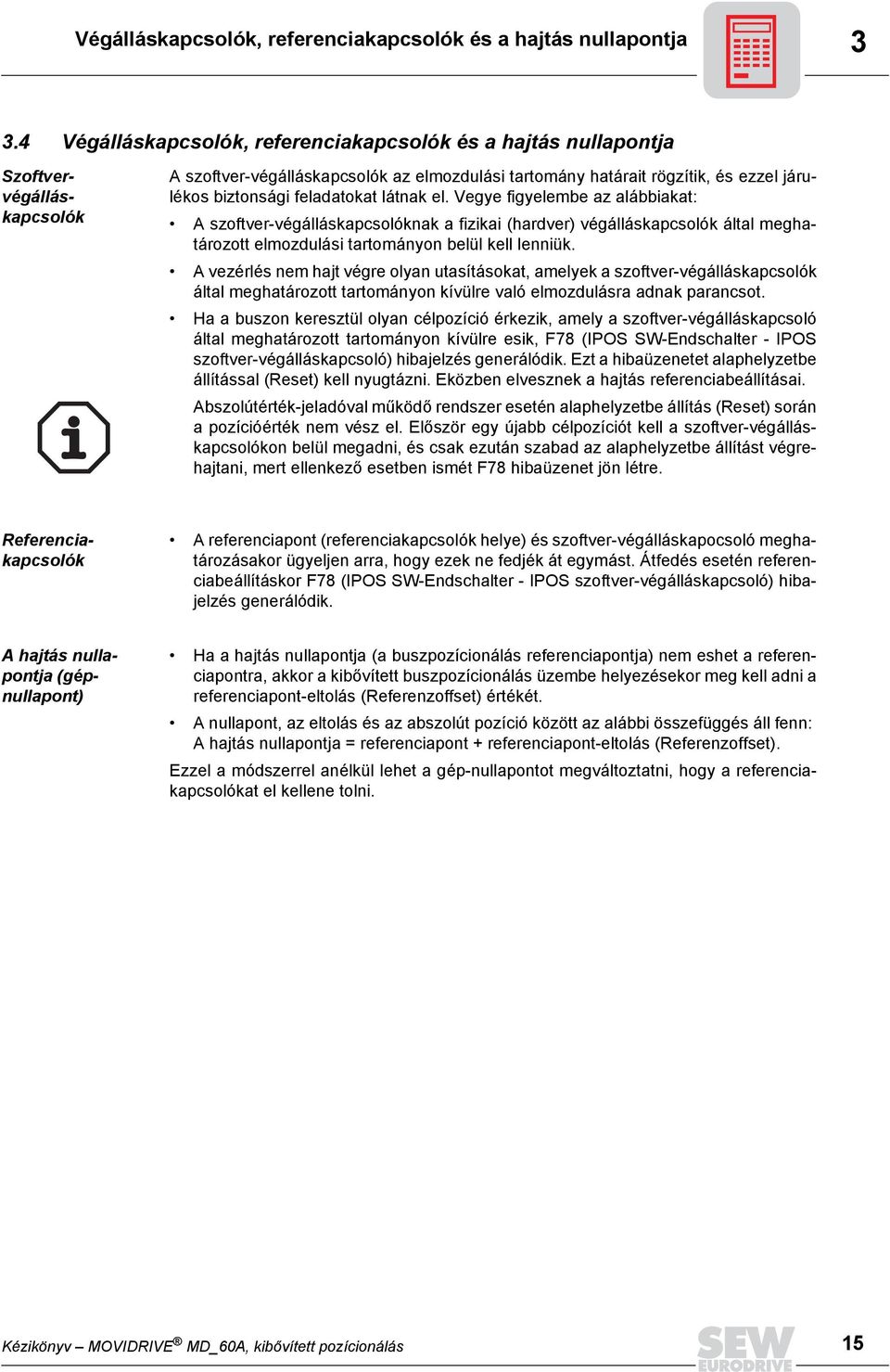 feladatokat látnak el. Vegye figyelembe az alábbiakat: A szoftver-végálláskapcsolóknak a fizikai (hardver) végálláskapcsolók által meghatározott elmozdulási tartományon belül kell lenniük.