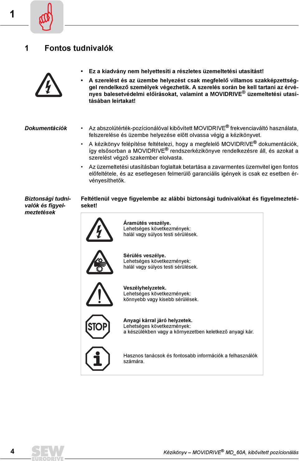 Dokumentációk Az abszolútérték-pozícionálóval kibővített MOVIDRIVE frekvenciaváltó használata, felszerelése és üzembe helyezése előtt olvassa végig a kézikönyvet.