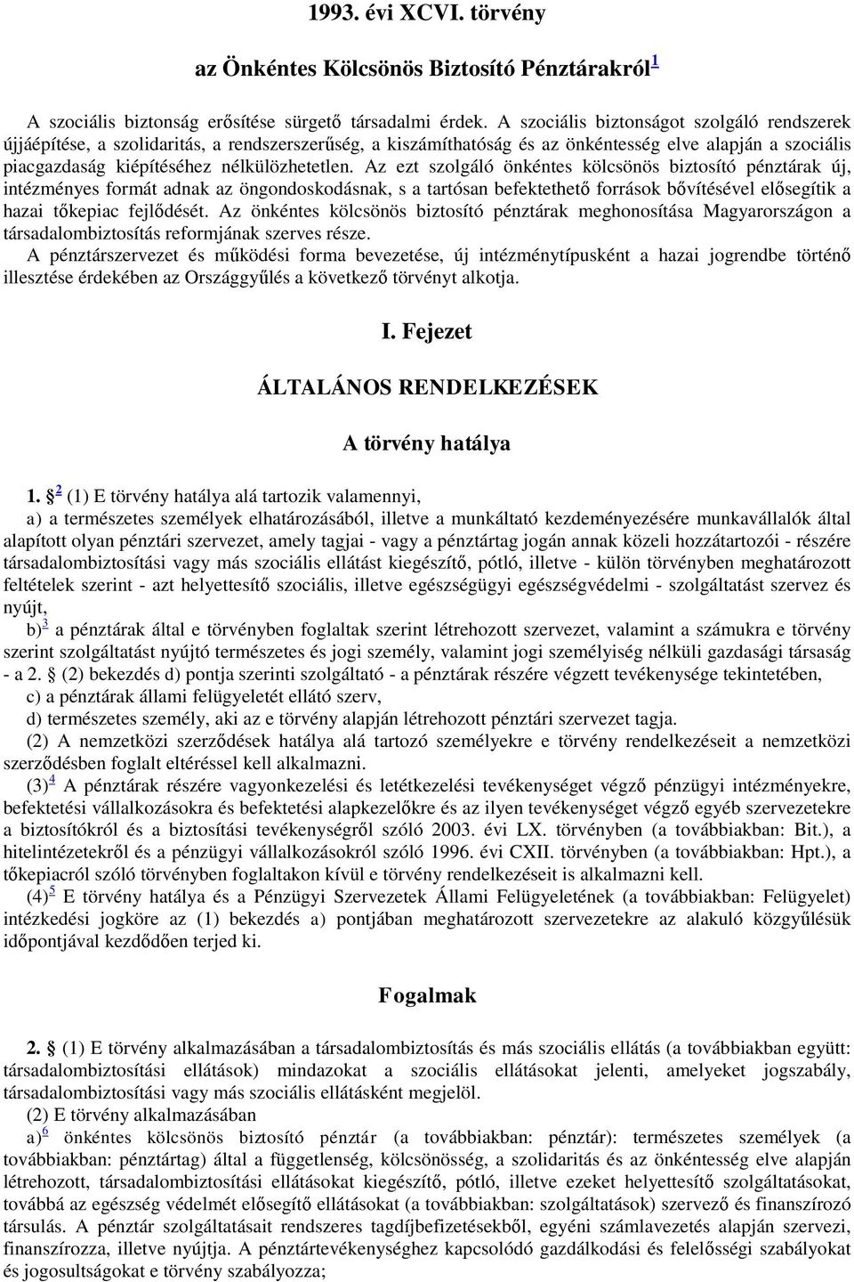 Az ezt szolgáló önkéntes kölcsönös biztosító pénztárak új, intézményes formát adnak az öngondoskodásnak, s a tartósan befektethető források bővítésével elősegítik a hazai tőkepiac fejlődését.