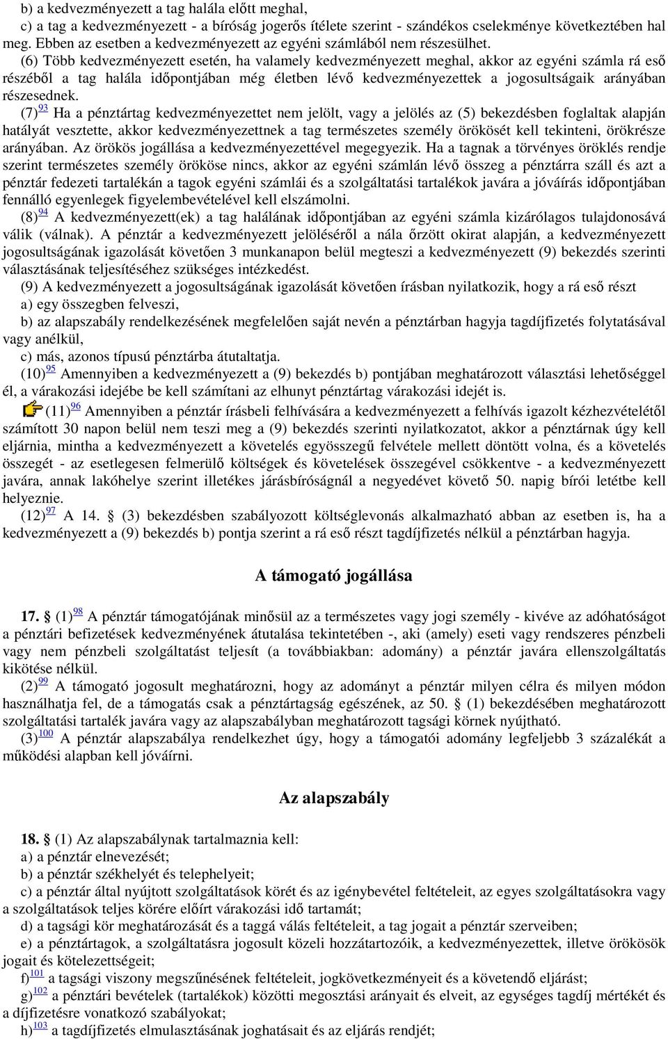 (6) Több kedvezményezett esetén, ha valamely kedvezményezett meghal, akkor az egyéni számla rá eső részéből a tag halála időpontjában még életben lévő kedvezményezettek a jogosultságaik arányában