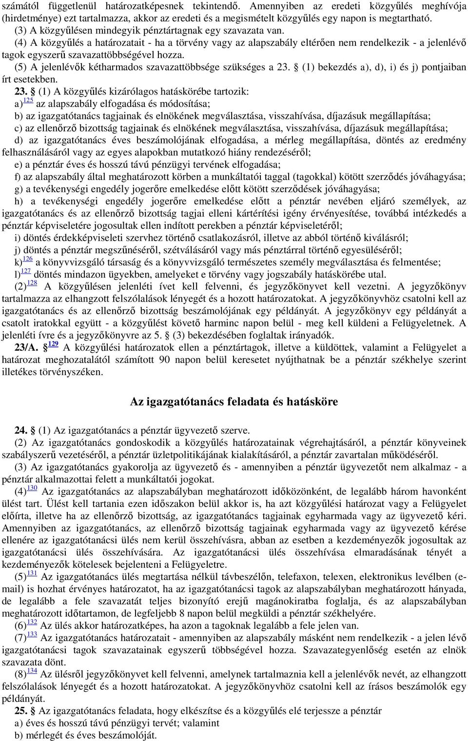 (4) A közgyűlés a határozatait - ha a törvény vagy az alapszabály eltérően nem rendelkezik - a jelenlévő tagok egyszerű szavazattöbbségével hozza.