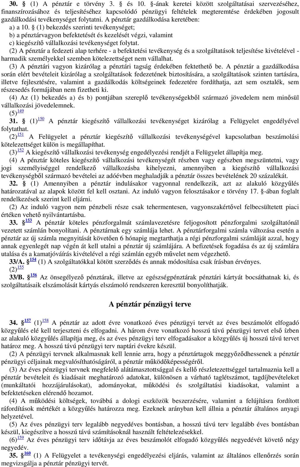 A pénztár gazdálkodása keretében: a) a 10. (1) bekezdés szerinti tevékenységet; b) a pénztárvagyon befektetését és kezelését végzi, valamint c) kiegészítő vállalkozási tevékenységet folytat.