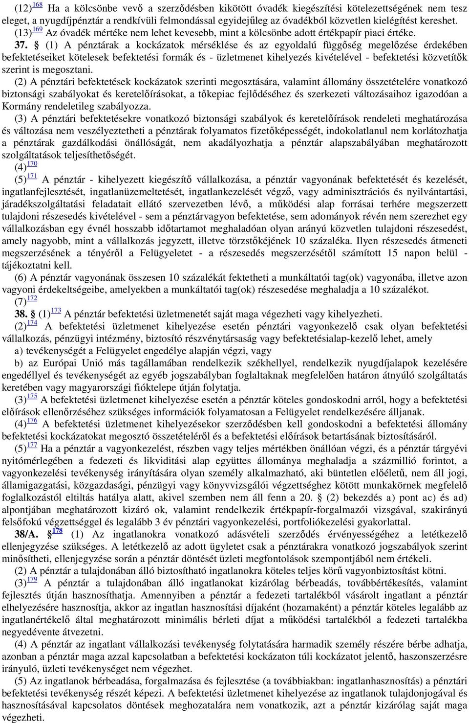 (1) A pénztárak a kockázatok mérséklése és az egyoldalú függőség megelőzése érdekében befektetéseiket kötelesek befektetési formák és - üzletmenet kihelyezés kivételével - befektetési közvetítők