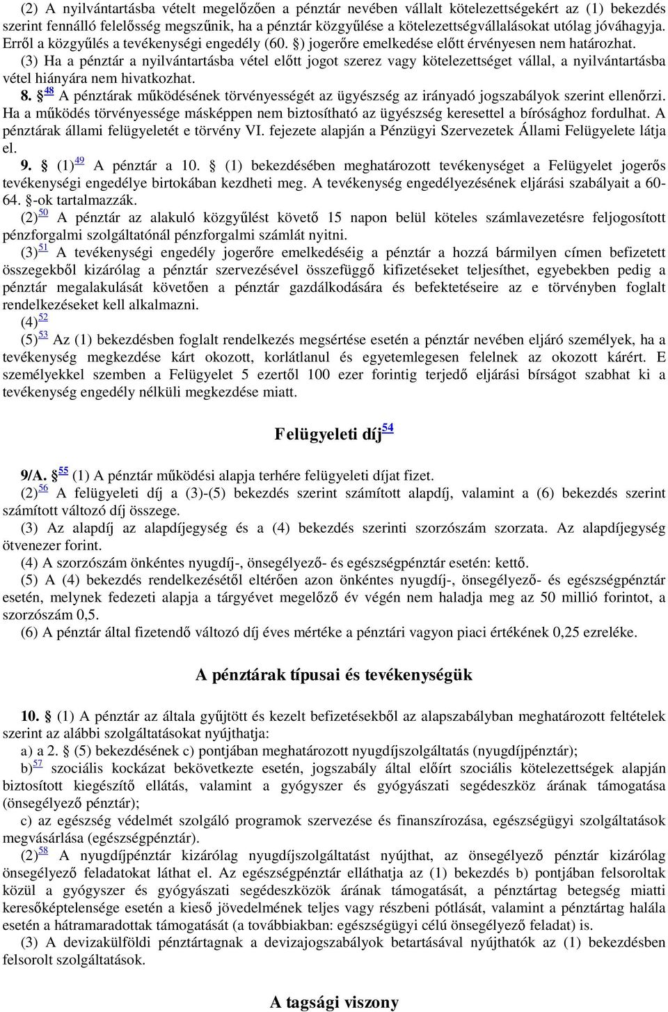 (3) Ha a pénztár a nyilvántartásba vétel előtt jogot szerez vagy kötelezettséget vállal, a nyilvántartásba vétel hiányára nem hivatkozhat. 8.