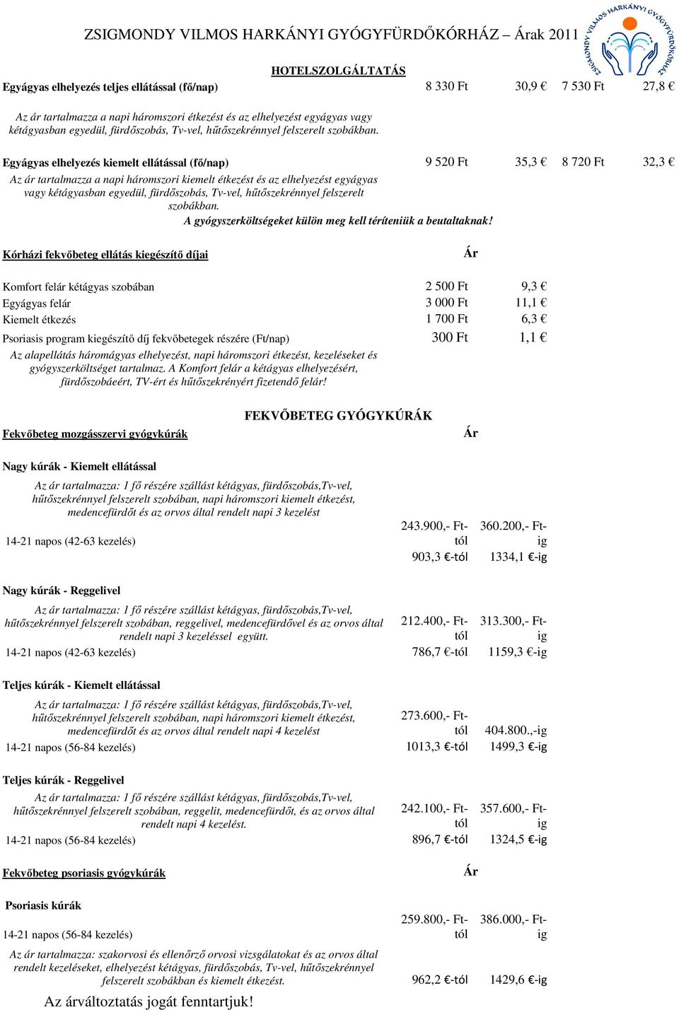 Egyágyas elhelyezés kiemelt ellátással (fő/nap) 9 520 Ft 35,3 8 720 Ft 32,3 Az ár tartalmazza a napi háromszori kiemelt étkezést és az  A gyógyszerköltségeket külön meg kell téríteniük a beutaltaknak!