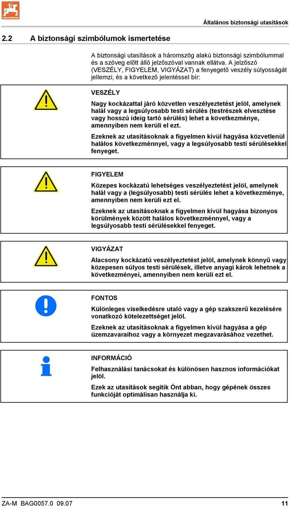 legsúlyosabb testi sérülés (testrészek elvesztése vagy hosszú ideig tartó sérülés) lehet a következménye, amennyiben nem kerüli el ezt.