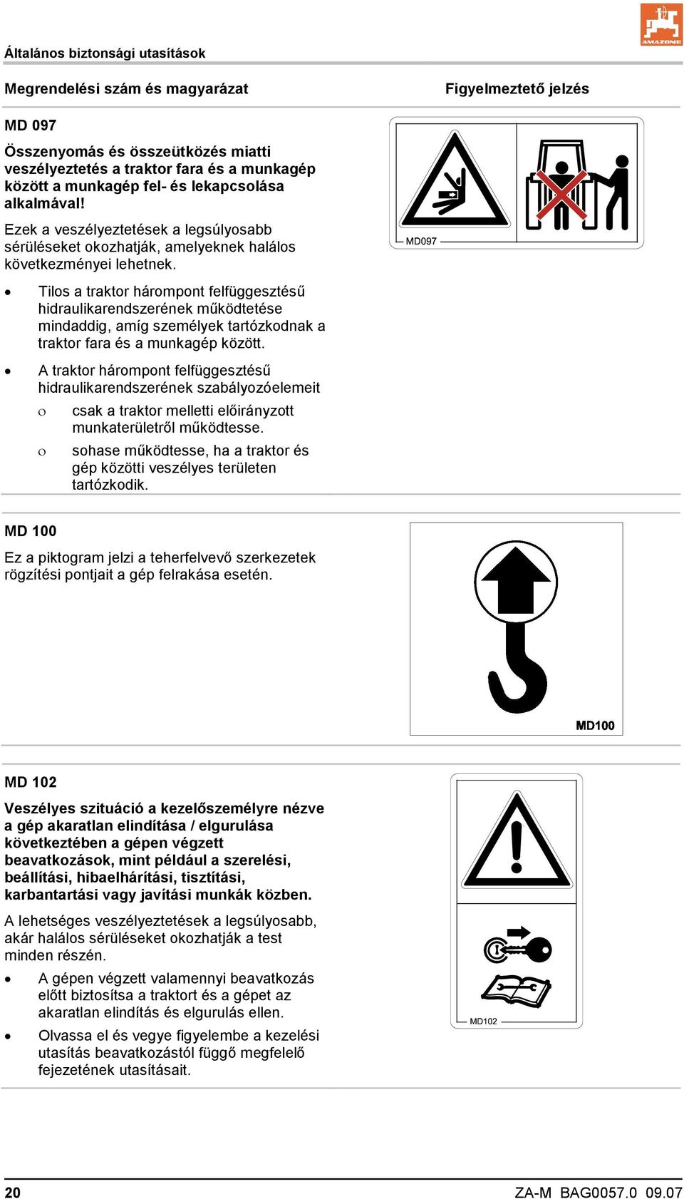 Tilos a traktor hárompont felfüggesztésű hidraulikarendszerének működtetése mindaddig, amíg személyek tartózkodnak a traktor fara és a munkagép között.