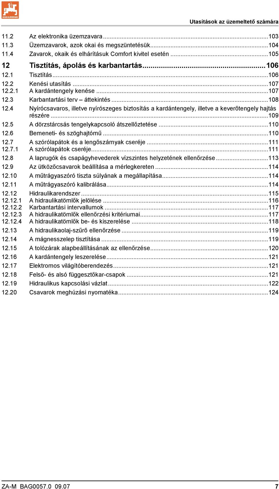 4 Nyírócsavaros, illetve nyírószeges biztosítás a kardántengely, illetve a keverőtengely hajtás részére...109 12.5 A dörzstárcsás tengelykapcsoló átszellőztetése...110 12.6 Bemeneti- és szöghajtómű.