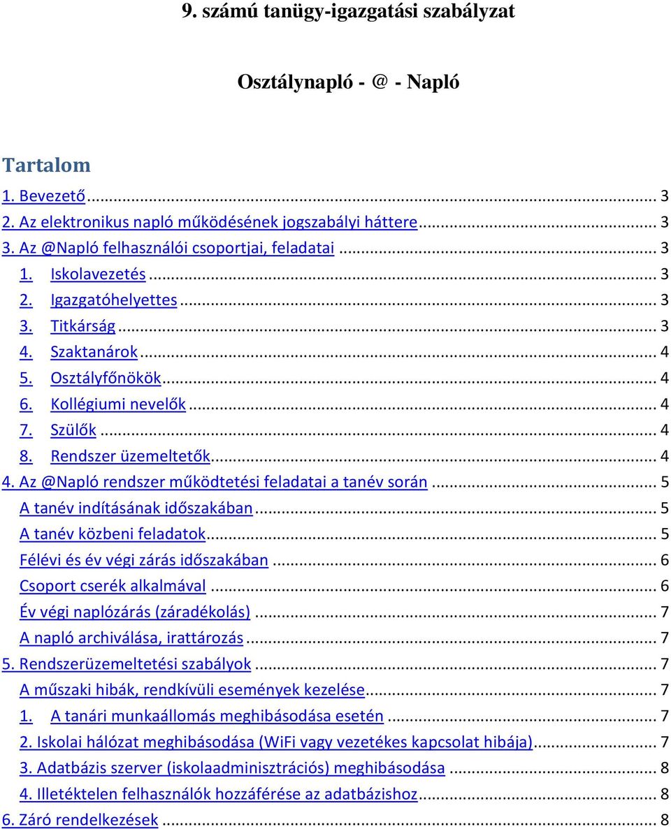 Az @Napló rendszer működtetési feladatai a tanév során... 5 A tanév indításának időszakában... 5 A tanév közbeni feladatok... 5 Félévi és év végi zárás időszakában... 6 Csoport cserék alkalmával.