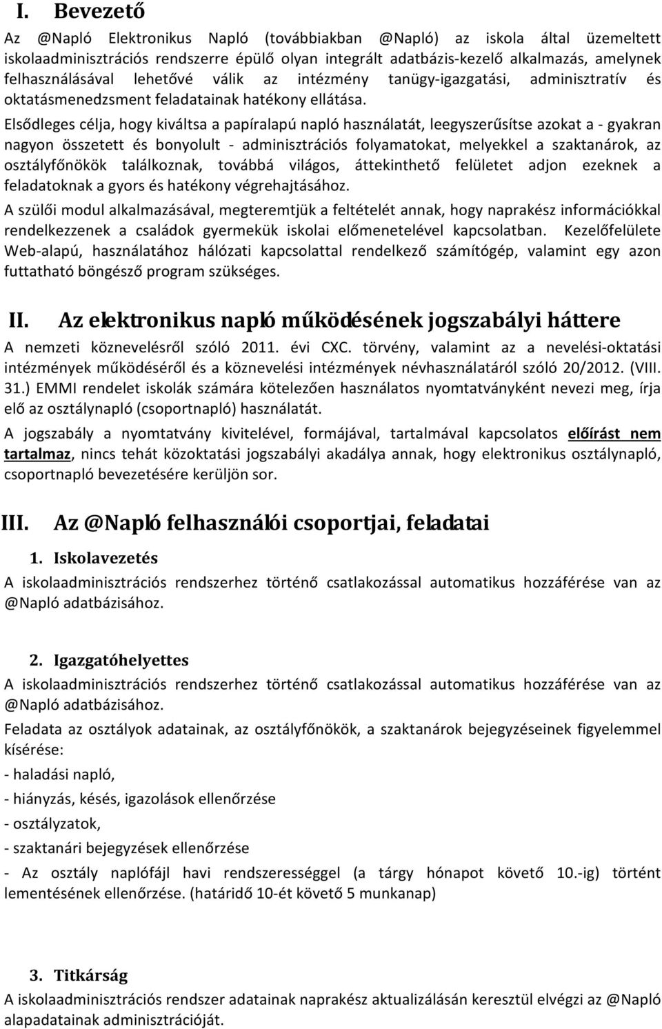 Elsődleges célja, hogy kiváltsa a papíralapú napló használatát, leegyszerűsítse azokat a - gyakran nagyon összetett és bonyolult - adminisztrációs folyamatokat, melyekkel a szaktanárok, az