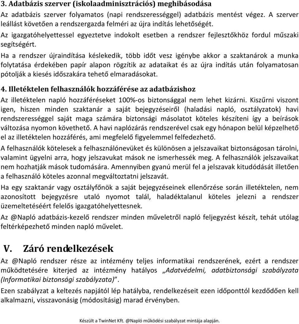 Ha a rendszer újraindítása késlekedik, több időt vesz igénybe akkor a szaktanárok a munka folytatása érdekében papír alapon rögzítik az adataikat és az újra indítás után folyamatosan pótolják a