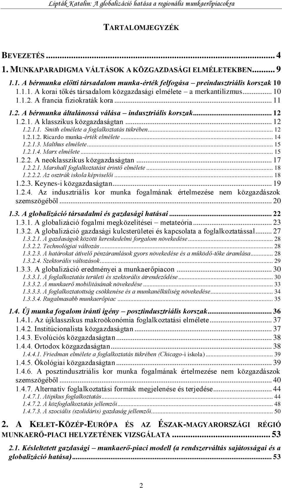 .. 12 1.2.1.1. Smith elmélete a foglalkoztatás tükrében... 12 1.2.1.2. Ricardo munka-érték elmélete... 14 1.2.1.3. Malthus elmélete... 15 1.2.1.4. Marx elmélete... 15 1.2.2. A neoklasszikus közgazdaságtan.