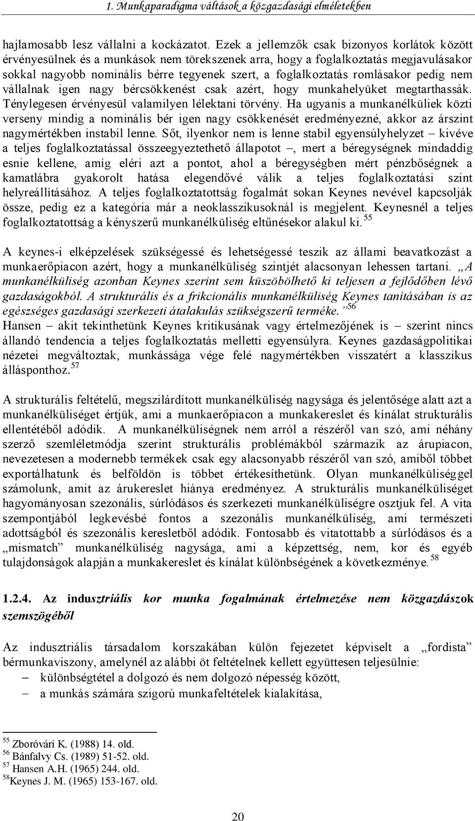 romlásakor pedig nem vállalnak igen nagy bércsökkenést csak azért, hogy munkahelyüket megtarthassák. Ténylegesen érvényesül valamilyen lélektani törvény.