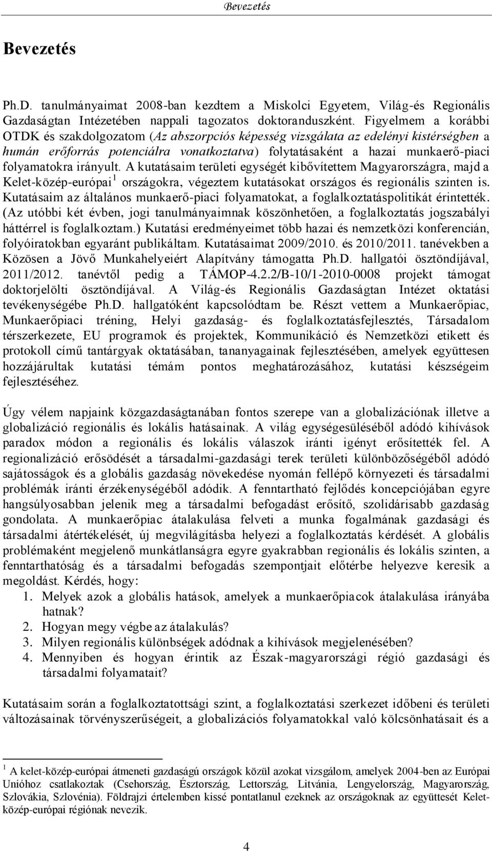 irányult. A kutatásaim területi egységét kibővítettem Magyarországra, majd a Kelet-közép-európai 1 országokra, végeztem kutatásokat országos és regionális szinten is.