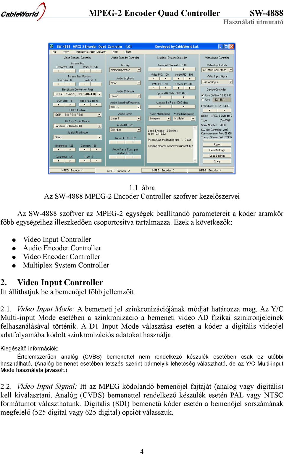 Video Input Mode: A bemeneti jel szinkronizációjának módját határozza meg. Az Y/C Multi-input Mode esetében a szinkronizáció a bemeneti videó AD fizikai szinkronjeleinek felhasználásával történik.