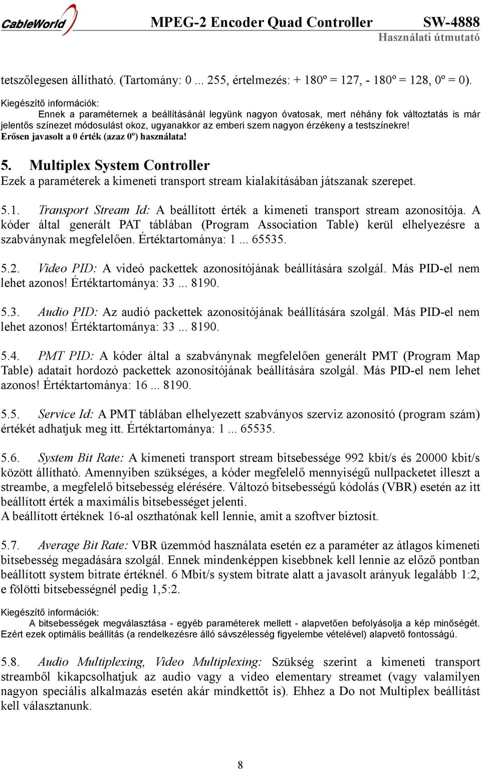 Erősen javasolt a 0 érték (azaz 0º) használata! 5. Multiplex System Controller Ezek a paraméterek a kimeneti transport stream kialakításában játszanak szerepet. 5.1.