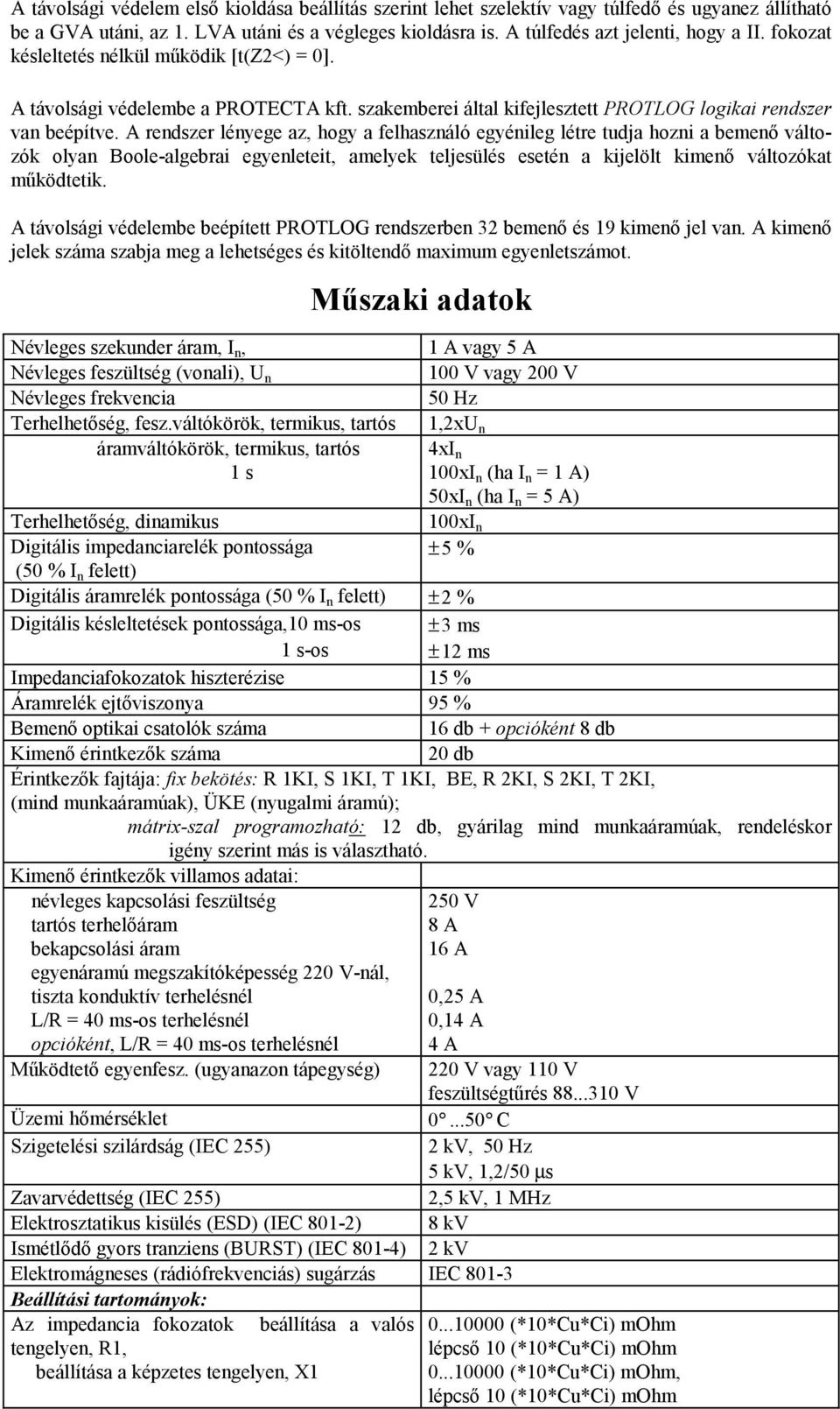 A rendszer lényege az, hogy a felhasználó egyénileg létre tudja hozni a bemenő változók olyan Boole-algebrai egyenleteit, amelyek teljesülés esetén a kijelölt kimenő változókat működtetik.