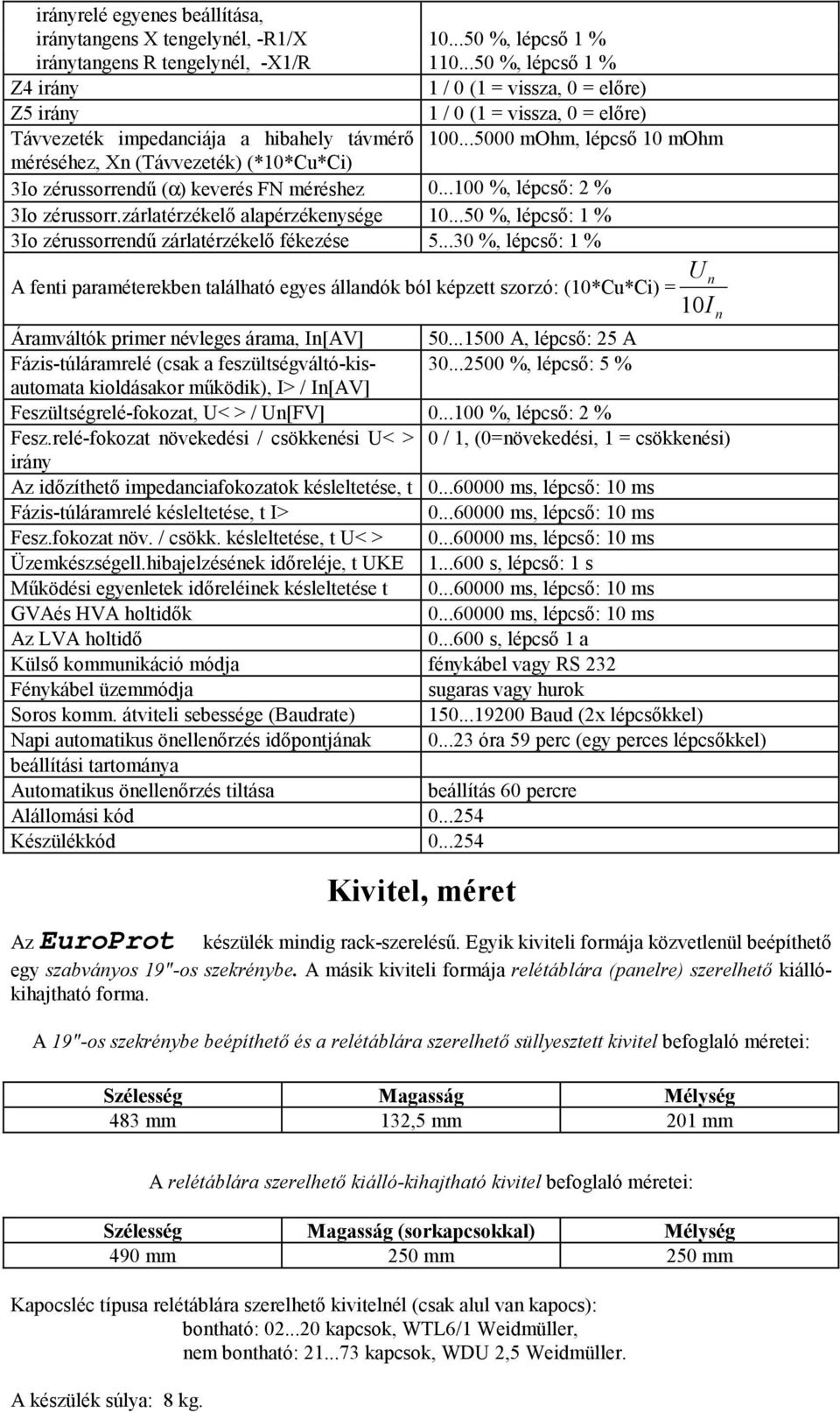 ..5000 mohm, lépcső 10 mohm méréséhez, Xn (Távvezeték) (*10*Cu*Ci) 3Io zérussorrendű (α) keverés FN méréshez 0...100 %, lépcső: 2 % 3Io zérussorr.zárlatérzékelő alapérzékenysége 10.