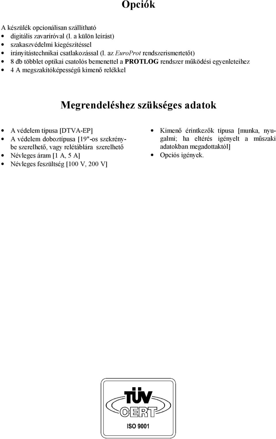 Megrendeléshez szükséges adatok A védelem típusa [DTVA-EP] A védelem doboztípusa [19"-os szekrénybe szerelhető, vagy relétáblára szerelhető Névleges áram