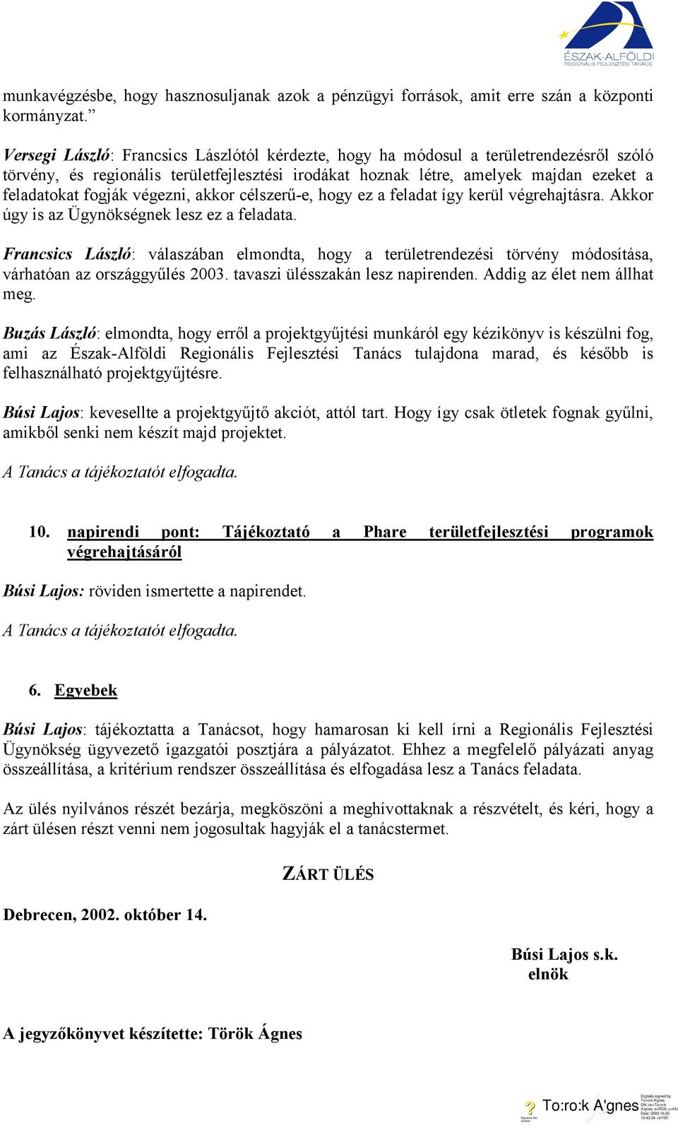 végezni, akkor célszerű-e, hogy ez a feladat így kerül végrehajtásra. Akkor úgy is az Ügynökségnek lesz ez a feladata.