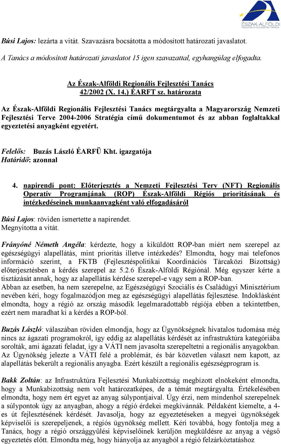 határozata Az Észak-Alföldi Regionális Fejlesztési Tanács megtárgyalta a Magyarország Nemzeti Fejlesztési Terve 2004-2006 Stratégia című dokumentumot és az abban foglaltakkal egyeztetési anyagként