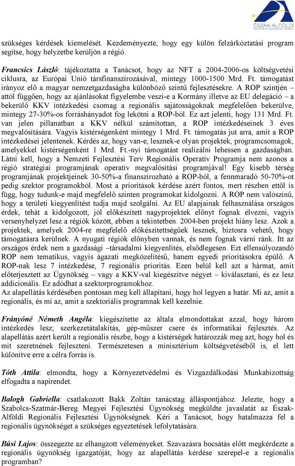 támogatást irányoz elő a magyar nemzetgazdaságba különböző szintű fejlesztésekre.