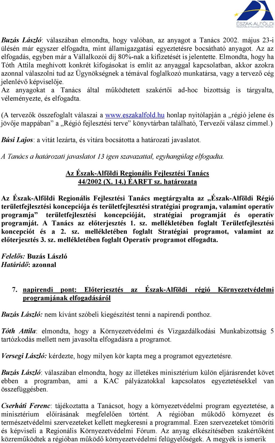 Elmondta, hogy ha Tóth Attila meghívott konkrét kifogásokat is említ az anyaggal kapcsolatban, akkor azokra azonnal válaszolni tud az Ügynökségnek a témával foglalkozó munkatársa, vagy a tervező cég