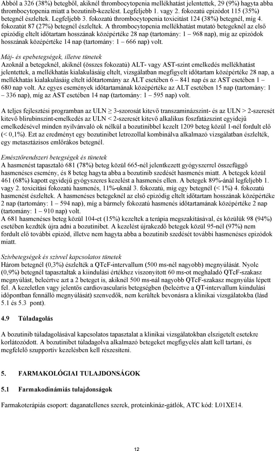 A thrombocytopenia mellékhatást mutató betegeknél az első epizódig eltelt időtartam hosszának középértéke 28 nap (tartomány: 1 968 nap), míg az epizódok hosszának középértéke 14 nap (tartomány: 1 666